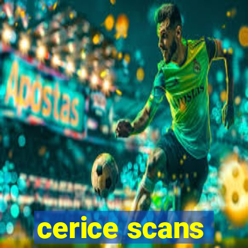 cerice scans